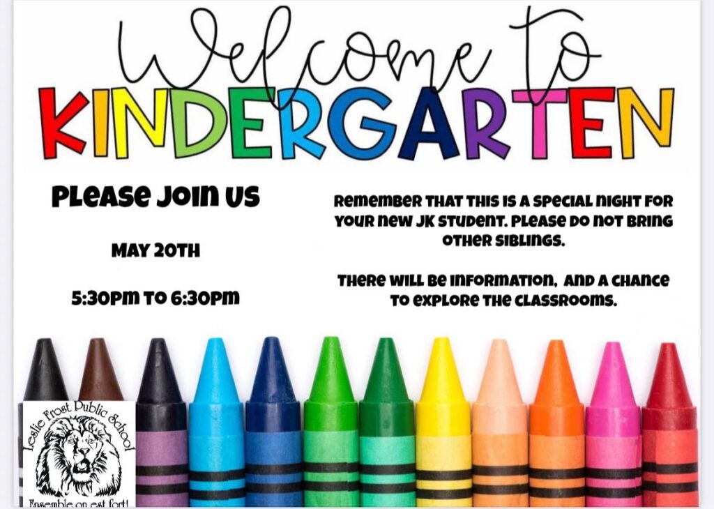 There will be a Welcome to Kindergarten night at Leslie Frost Public School on May the 20th at 5:30 - 6:30pm